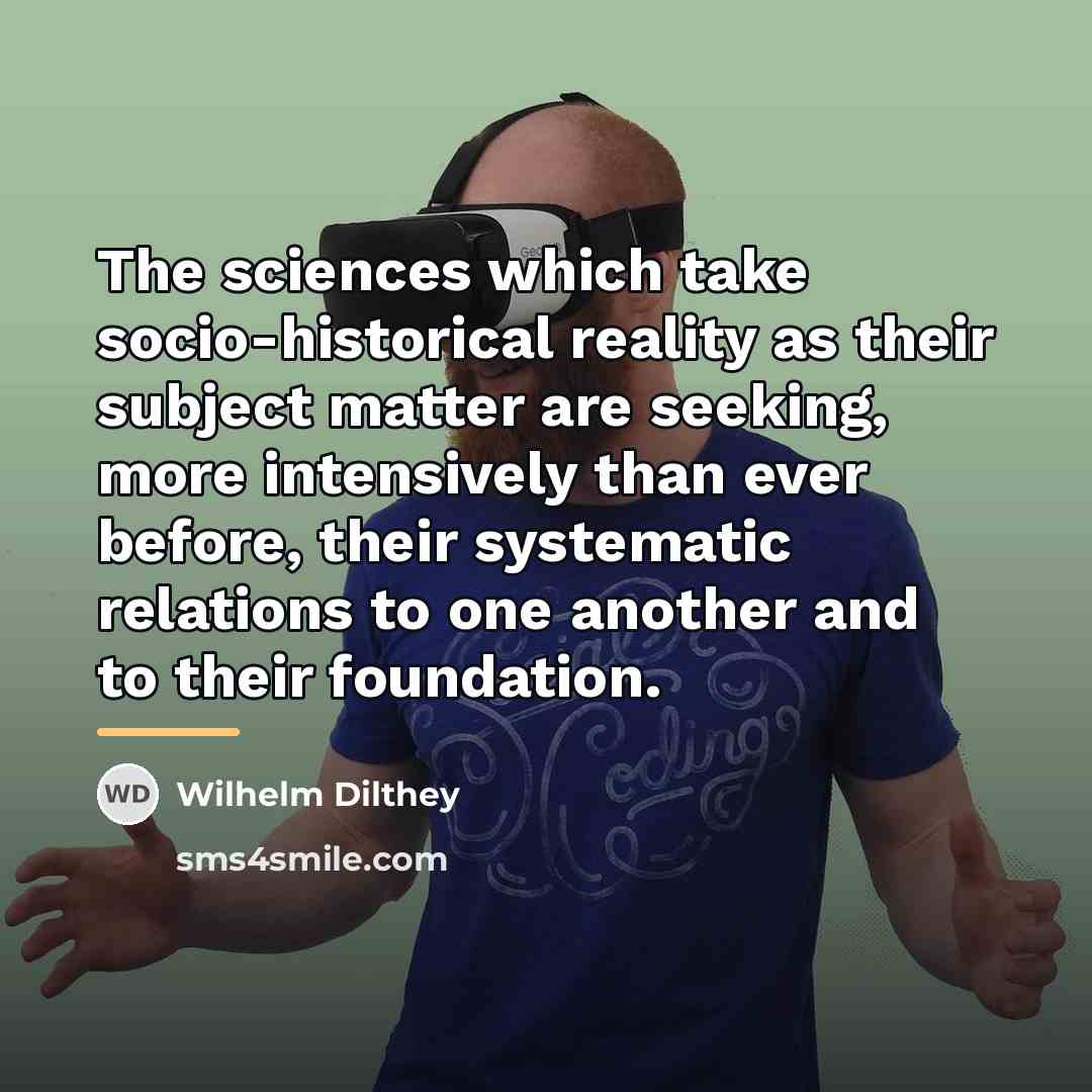 “The sciences which take socio-historical reality as their subject matter…” quote by Wilhelm Dilthey