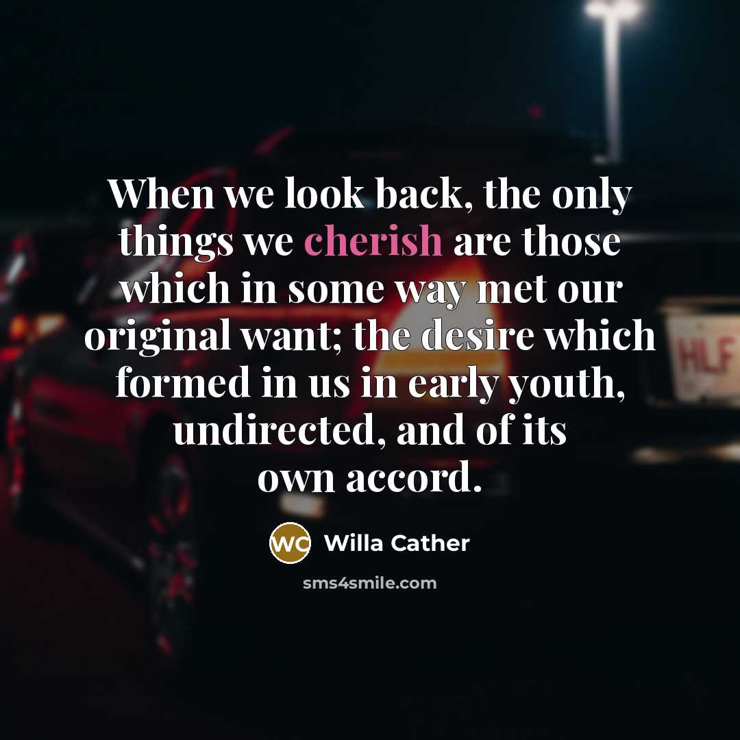“When we look back, the only things we cherish are…” quote by Willa Cather
