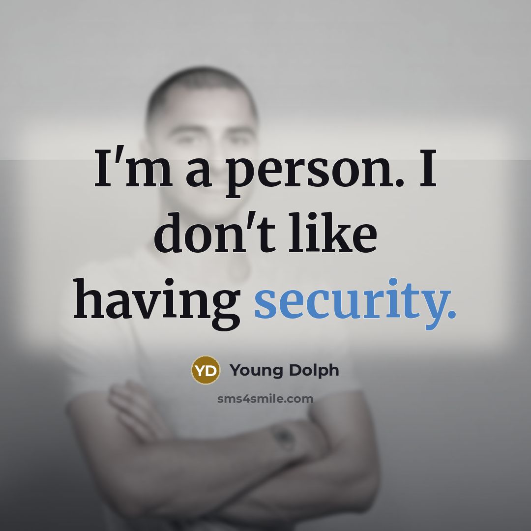 “I'm a person. I don't like having security.…” quote by Young Dolph