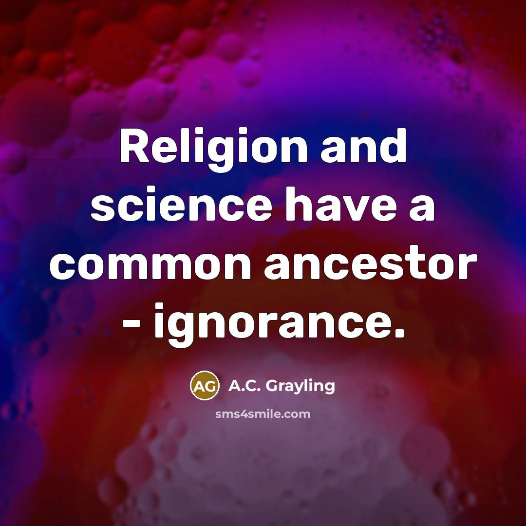 “Religion and science have a common ancestor - ignorance.…” quote by A.C. Grayling