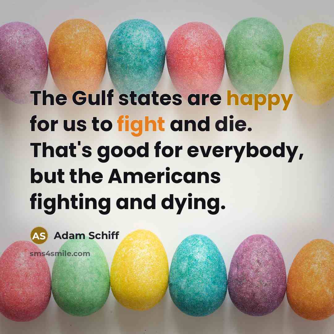 “The Gulf states are happy for us to fight and…” quote by Adam Schiff