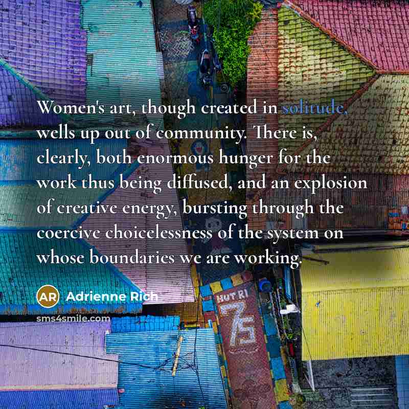 “Women's art, though created in solitude, wells up out of…” quote by Adrienne Rich