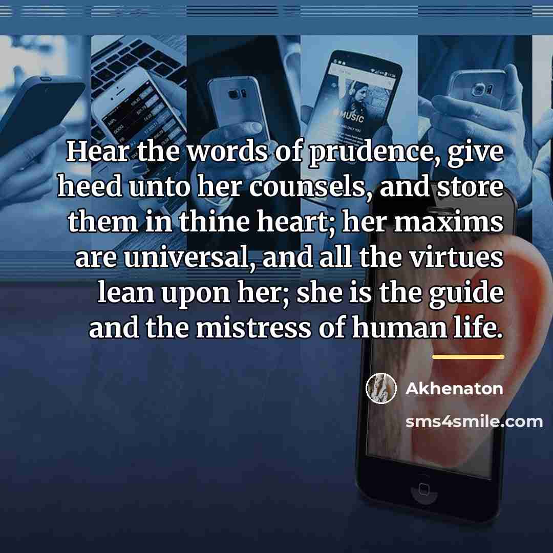 “Hear the words of prudence, give heed unto her counsels,…” quote by Akhenaton