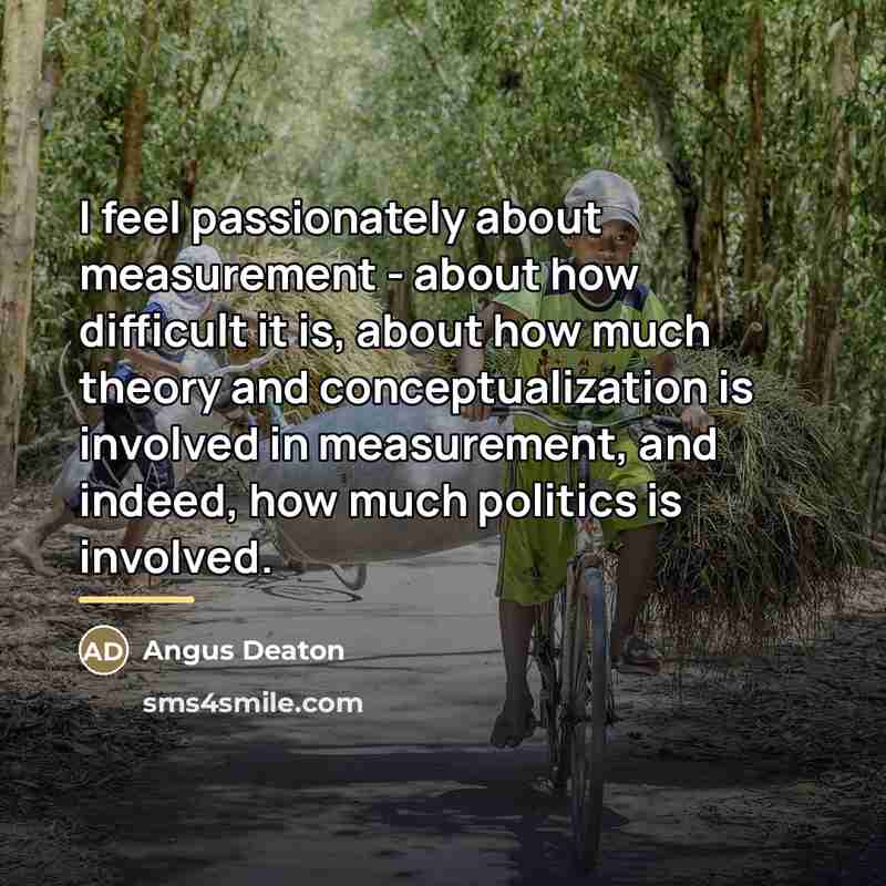 “I feel passionately about measurement - about how difficult it…” quote by Angus Deaton