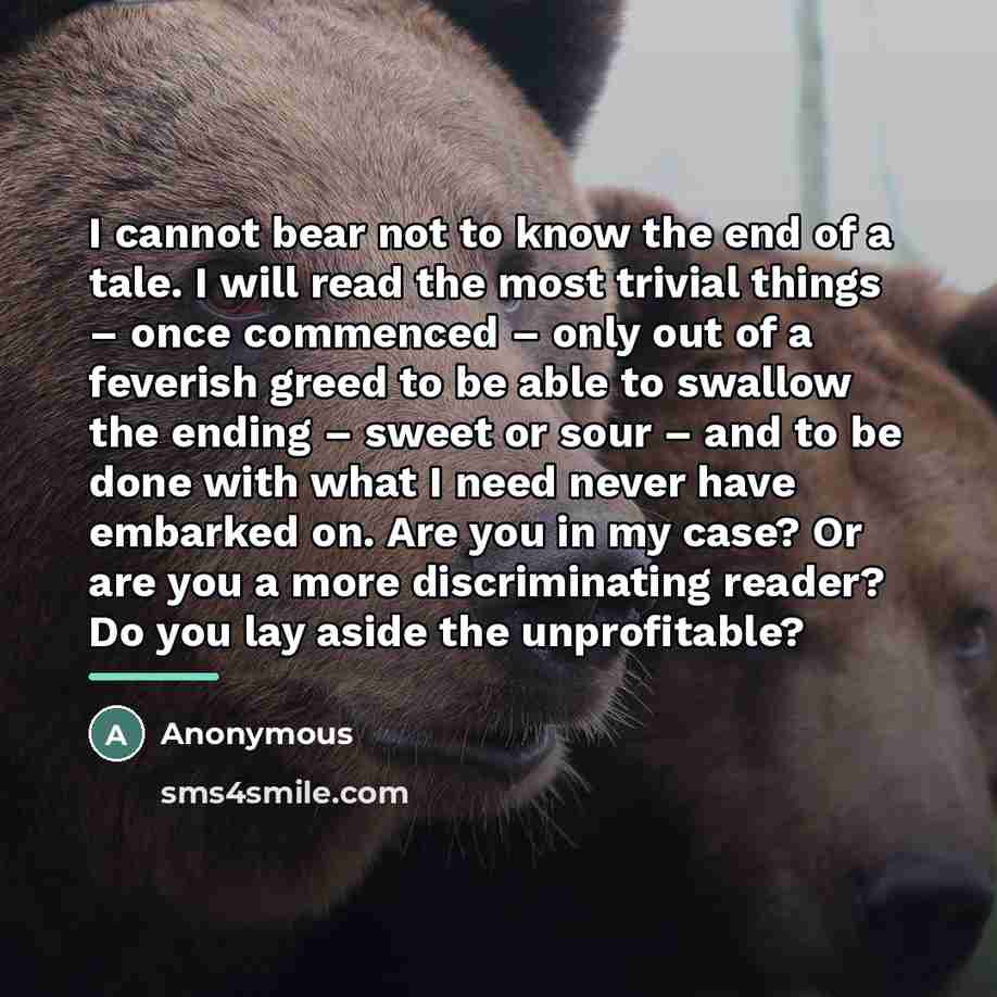 “I cannot bear not to know the end of a…” quote by Anonymous