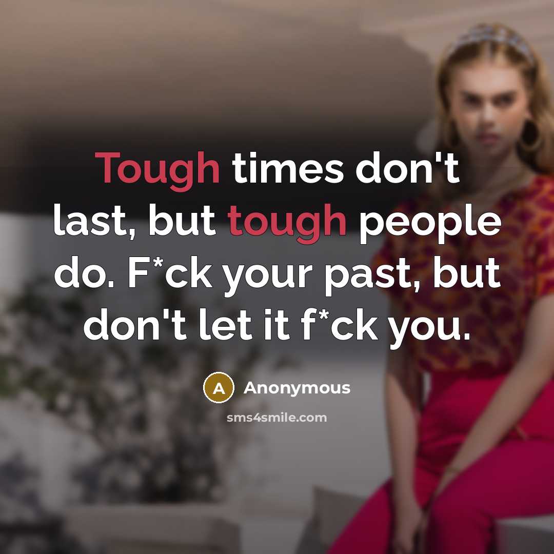 “Tough times don't last, but tough people do. F*ck your…” quote by Anonymous
