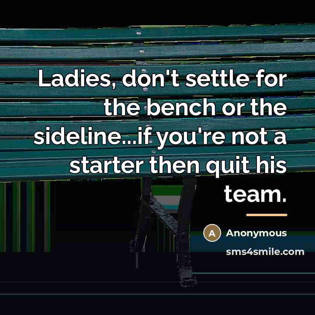 “Ladies, don't settle for the bench or the sideline...if you're…” quote by Anonymous