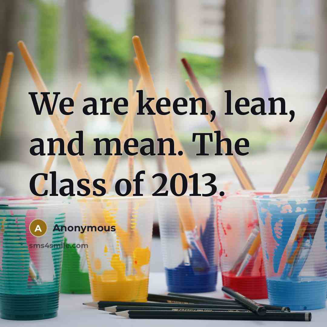 “We are keen, lean, and mean. The Class of 2013.…” quote by Anonymous