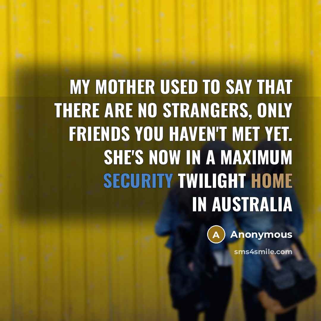 “My mother used to say that there are no strangers,…” quote by Anonymous