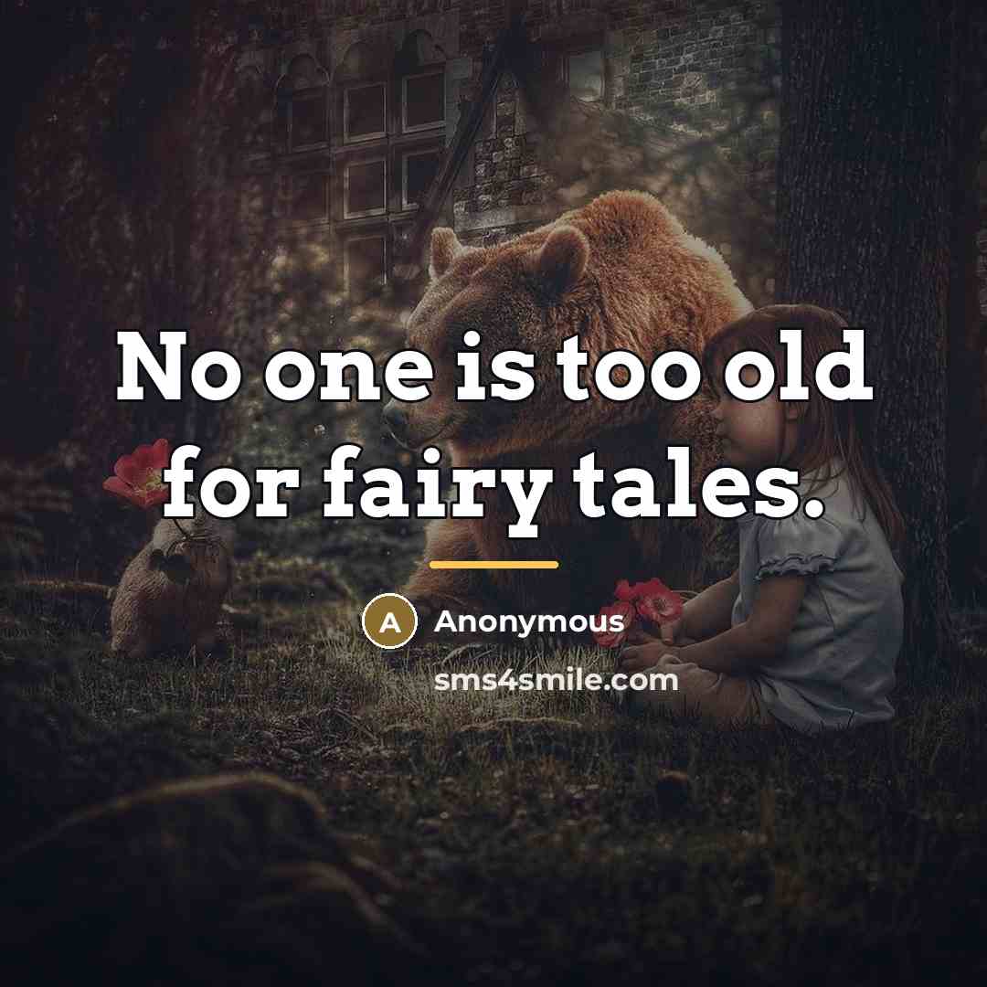 “No one is too old for fairy tales.…” quote by Anonymous