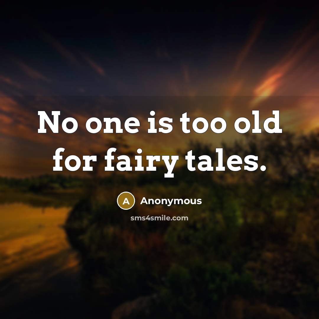 “No one is too old for fairy tales.” quote by Anonymous
