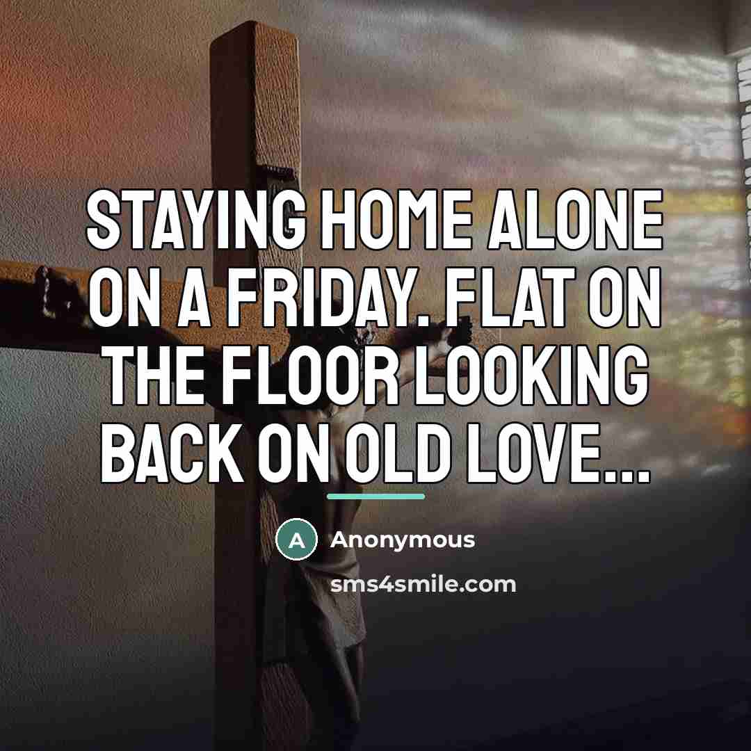 “Staying home alone on a Friday. Flat on the floor…” quote by Anonymous