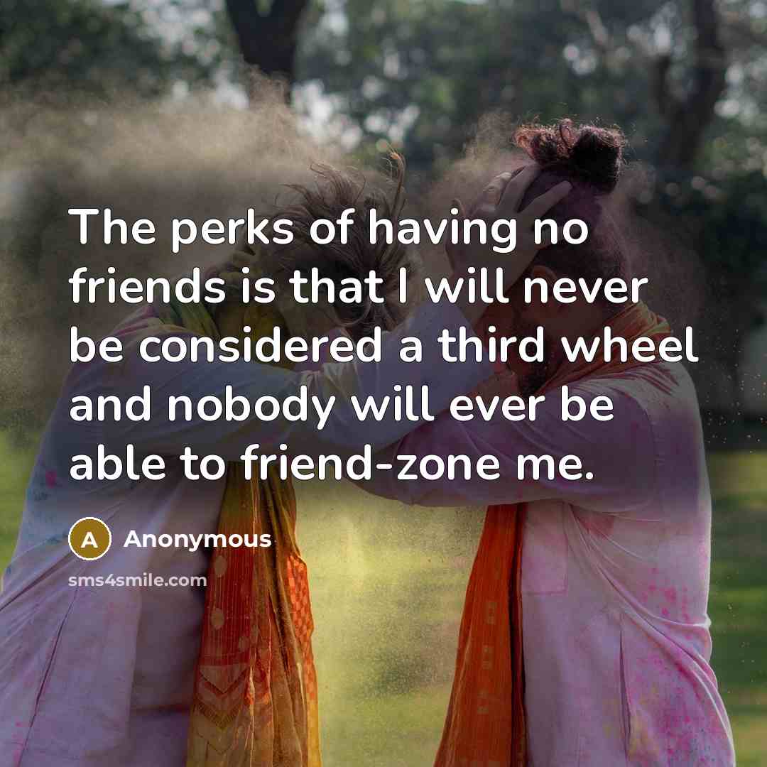 “The perks of having no friends is that I will…” quote by Anonymous