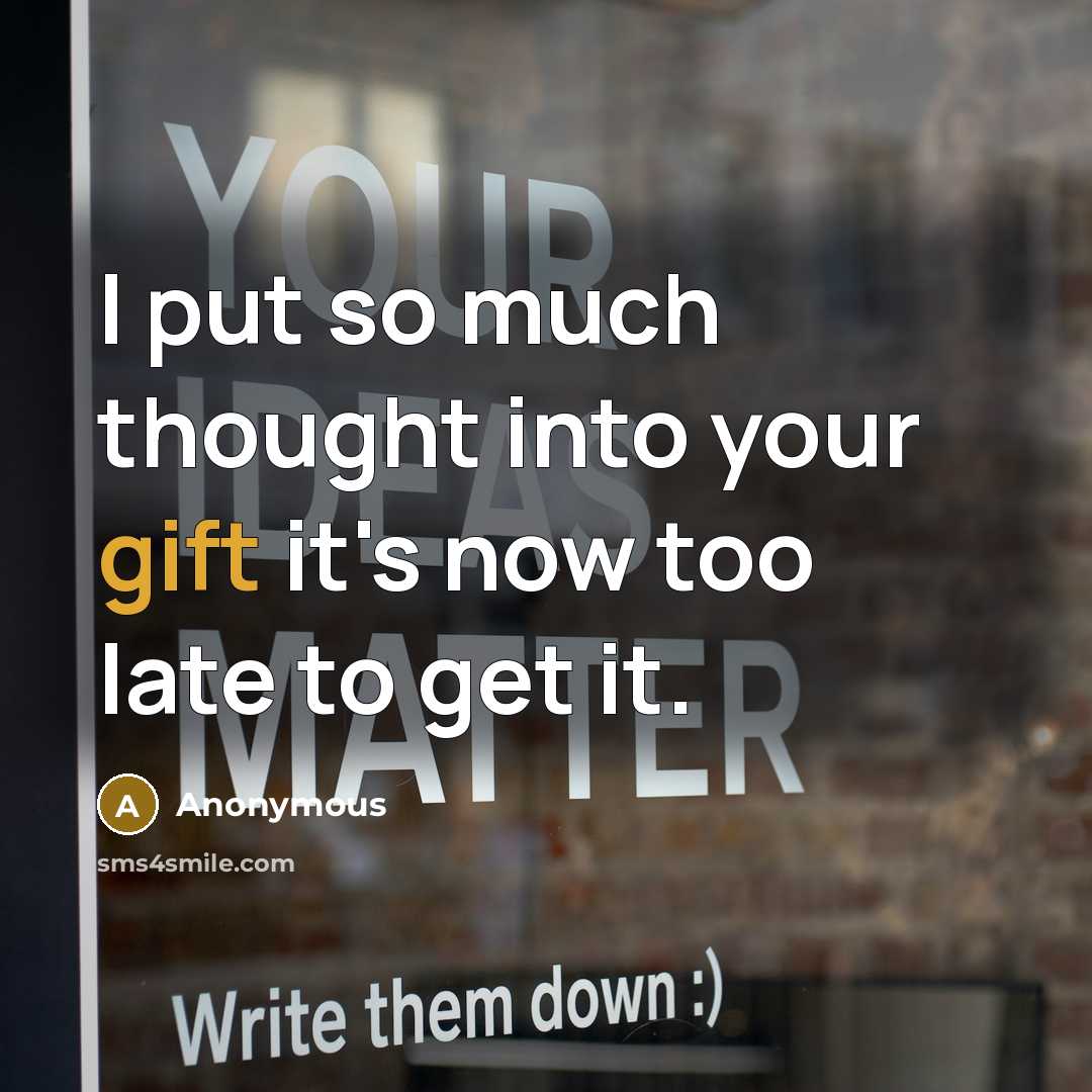 “I put so much thought into your gift it's now…” quote by Anonymous