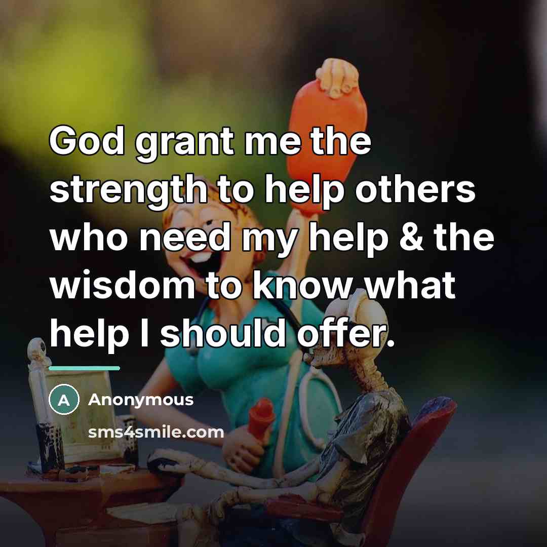 “God grant me the strength to help others who need…” quote by Anonymous