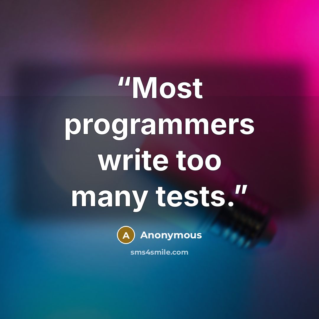 “Most programmers write too many tests.” quote by Anonymous