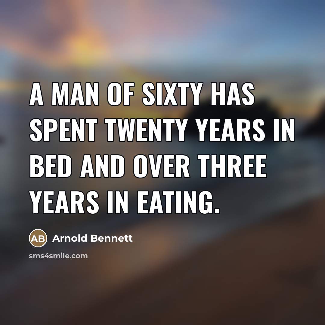 “A man of sixty has spent twenty years in bed…” quote by Arnold Bennett