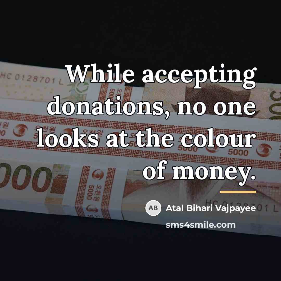 “While accepting donations, no one looks at the colour of…” quote by Atal Bihari Vajpayee