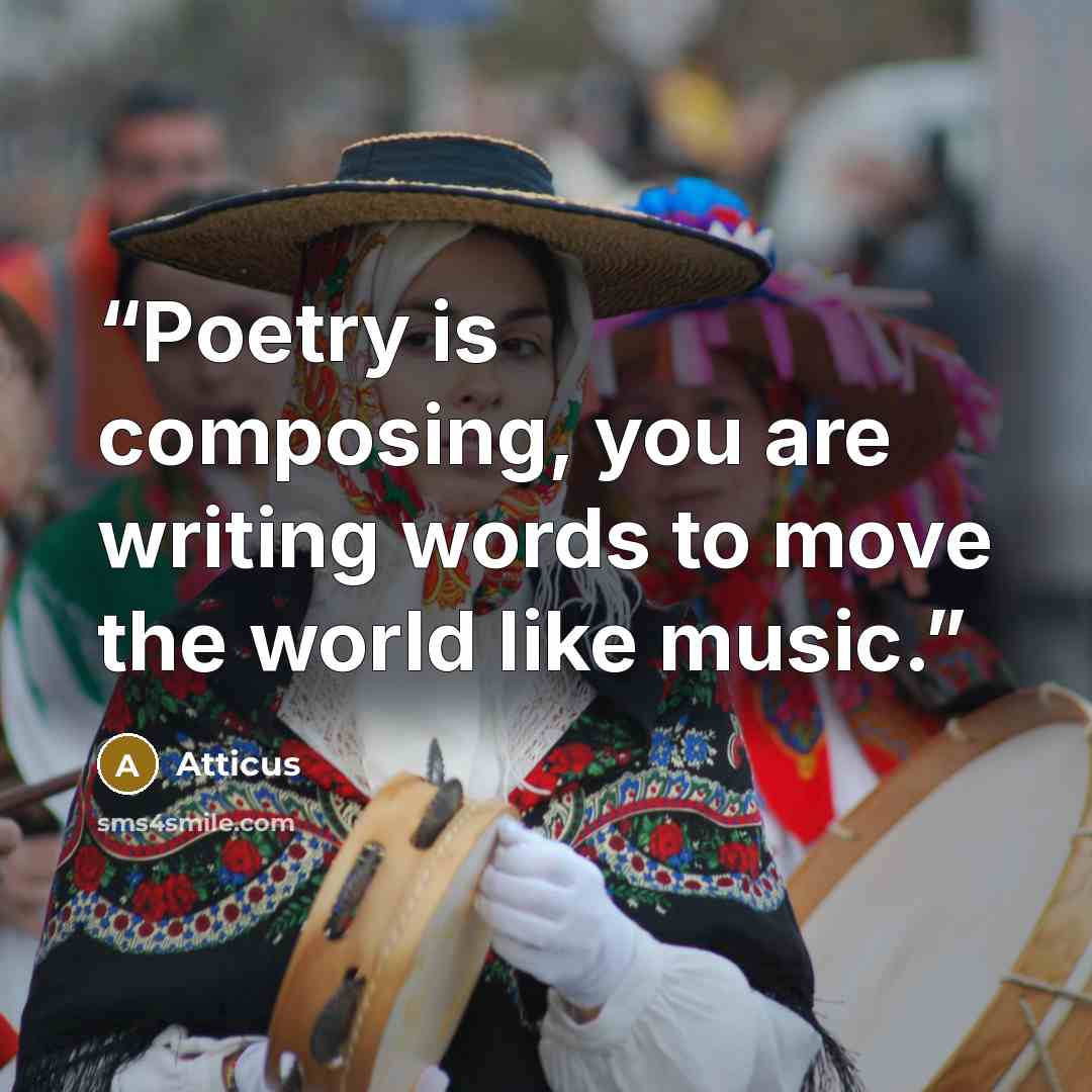 “Poetry is composing, you are writing words to move the world like music.” quote by Atticus