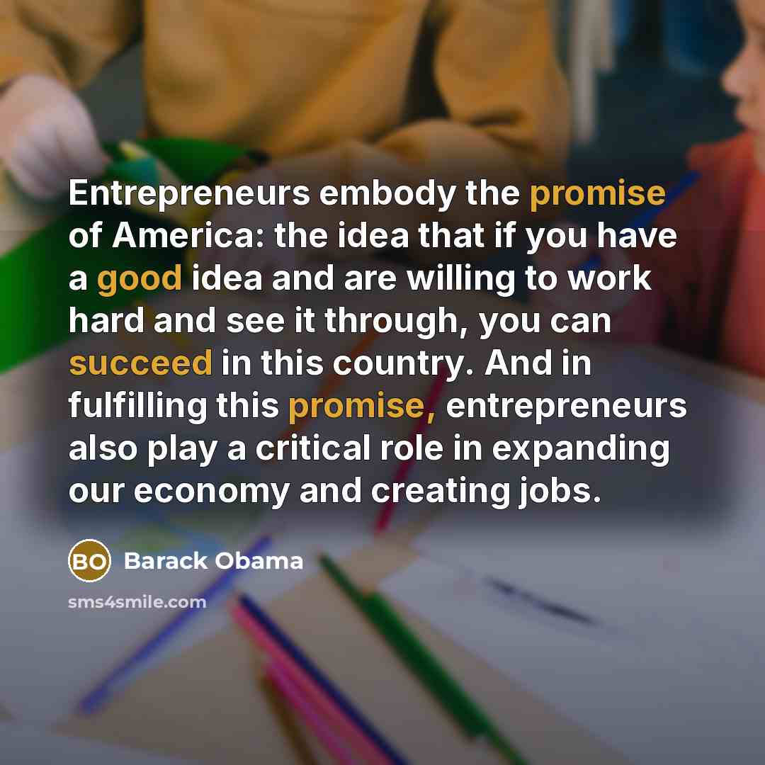 “Entrepreneurs embody the promise of America: the idea that if…” quote by Barack Obama