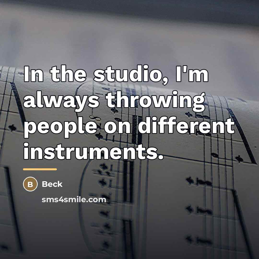 “In the studio, I'm always throwing people on different instruments.…” quote by Beck