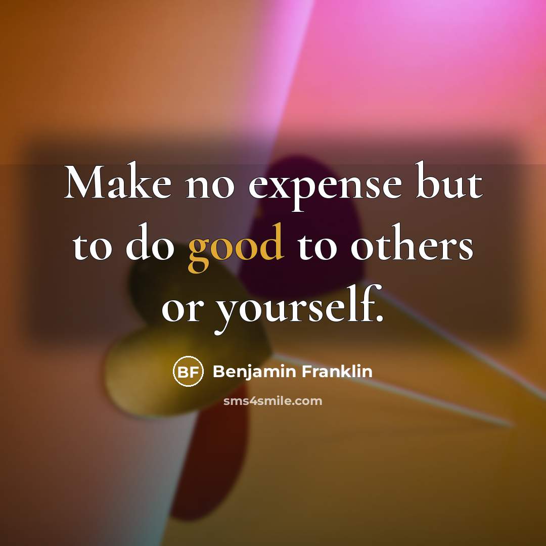 “Make no expense but to do good to others or…” quote by Benjamin Franklin
