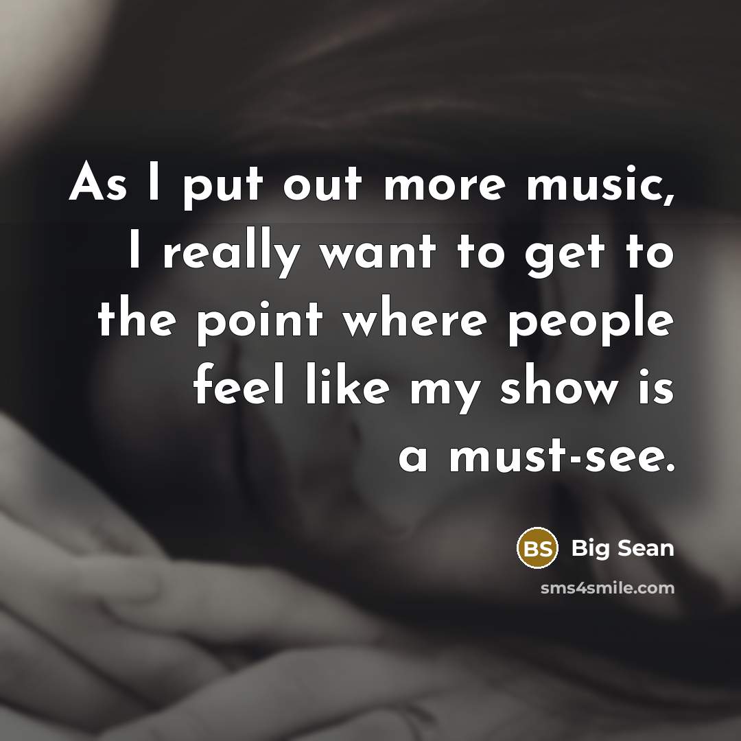“As I put out more music, I really want to…” quote by Big Sean