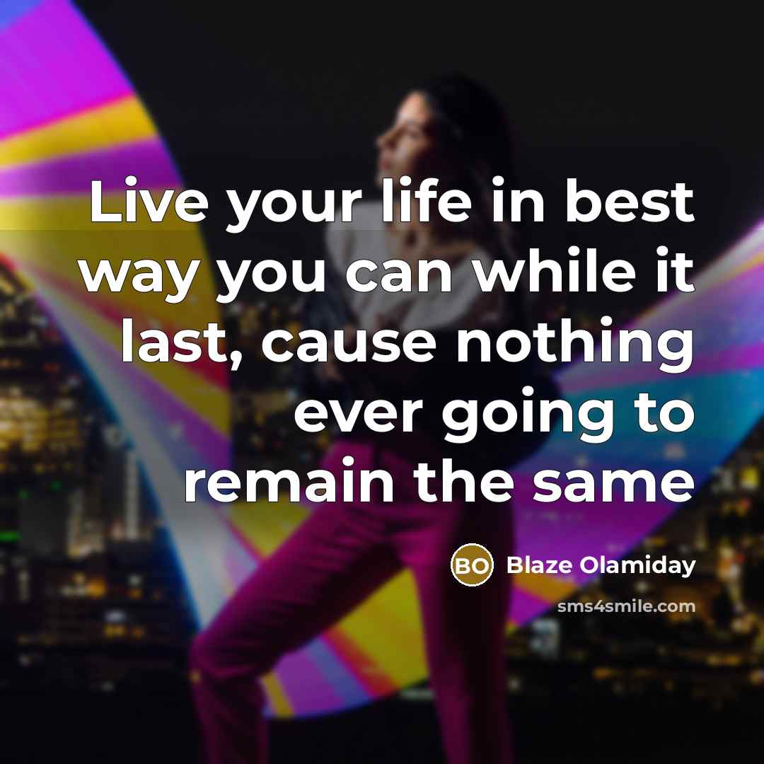 “Live your life in best way you can while it…” quote by Blaze Olamiday