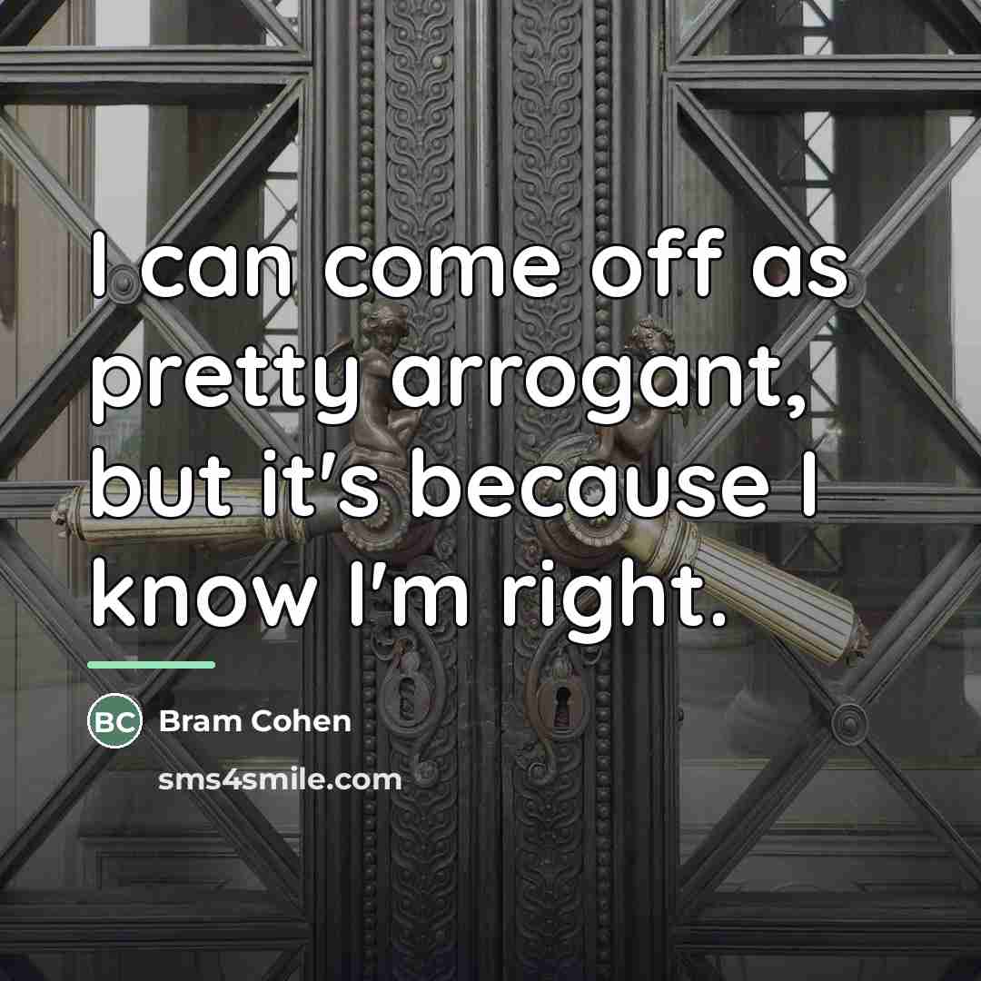 “I can come off as pretty arrogant, but it's because…” quote by Bram Cohen