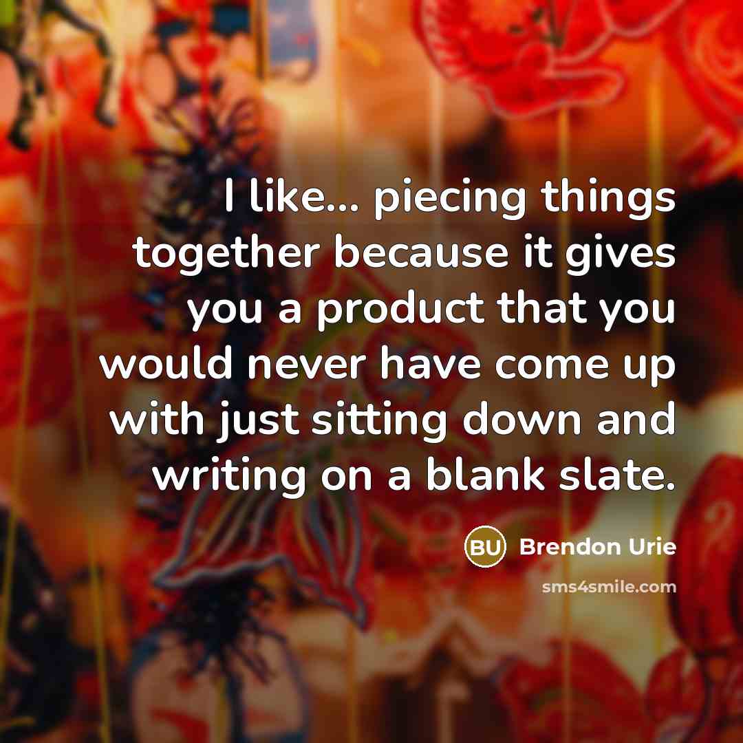 “I like... piecing things together because it gives you a…” quote by Brendon Urie