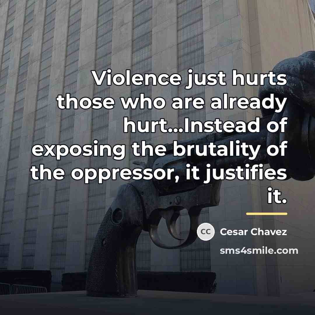 “Violence just hurts those who are already hurt...Instead of exposing…” quote by Cesar Chavez
