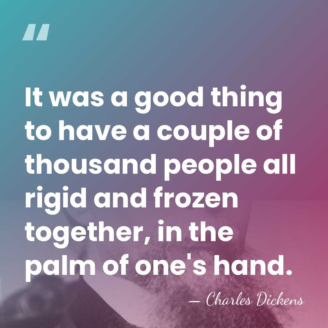 It was a good thing to have a couple of thousand people&hellip; - Charles Dickens
