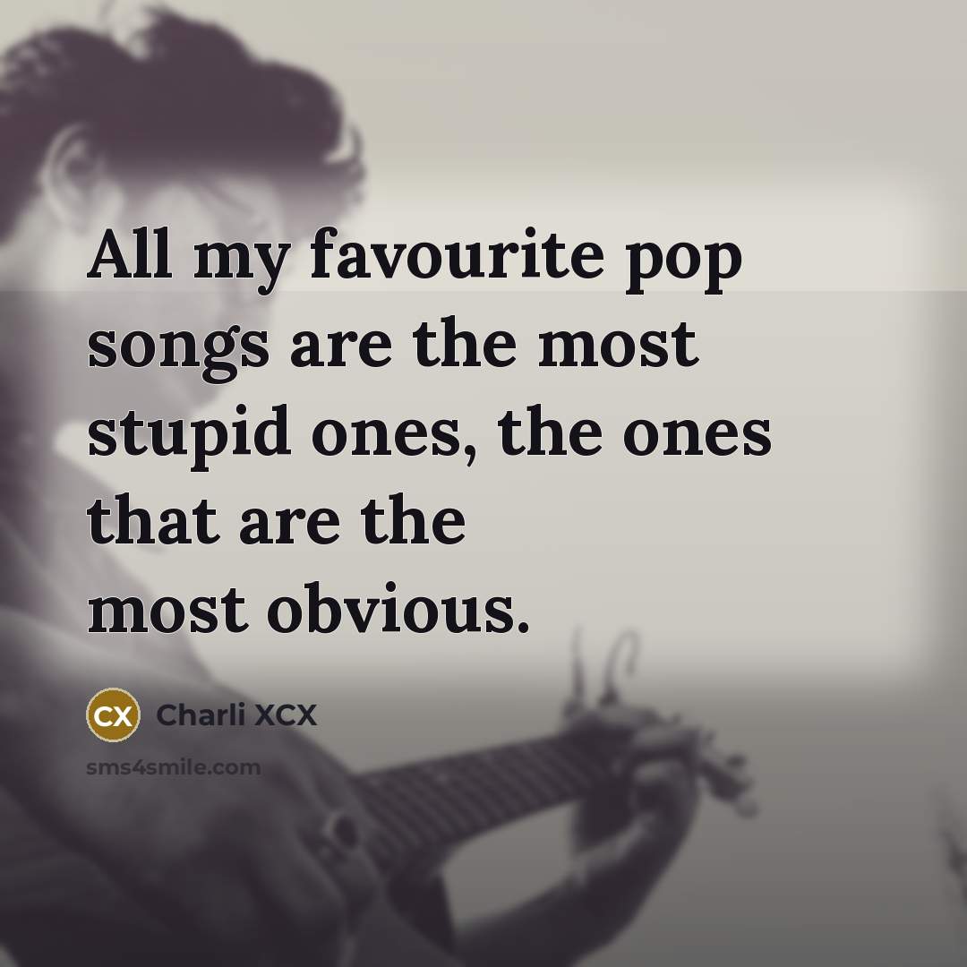 “All my favourite pop songs are the most stupid ones,…” quote by Charli XCX