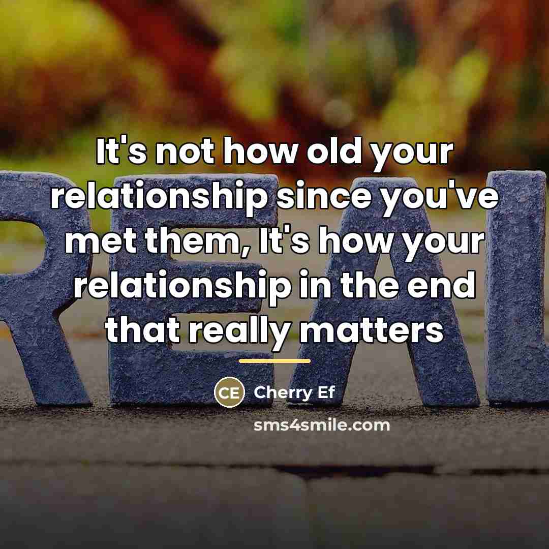 “It's not how old your relationship since you've met them,…” quote by Cherry Ef