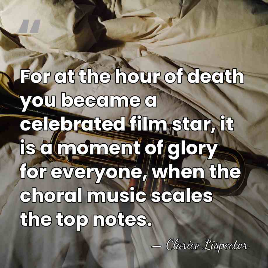 For at the hour of death you became a celebrated film star,&hellip; - Clarice Lispector