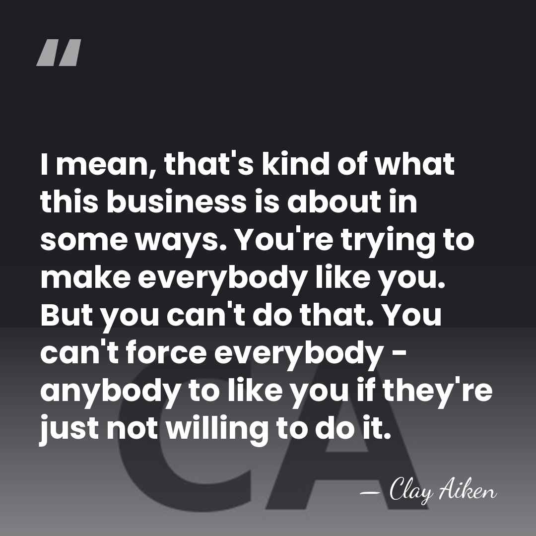 I mean, that's kind of what this business is about in some&hellip; - Clay Aiken