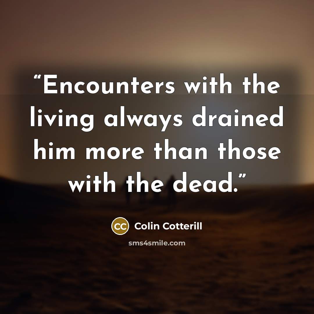 “Encounters with the living always drained him more than those with the dead.” quote by Colin Cotterill