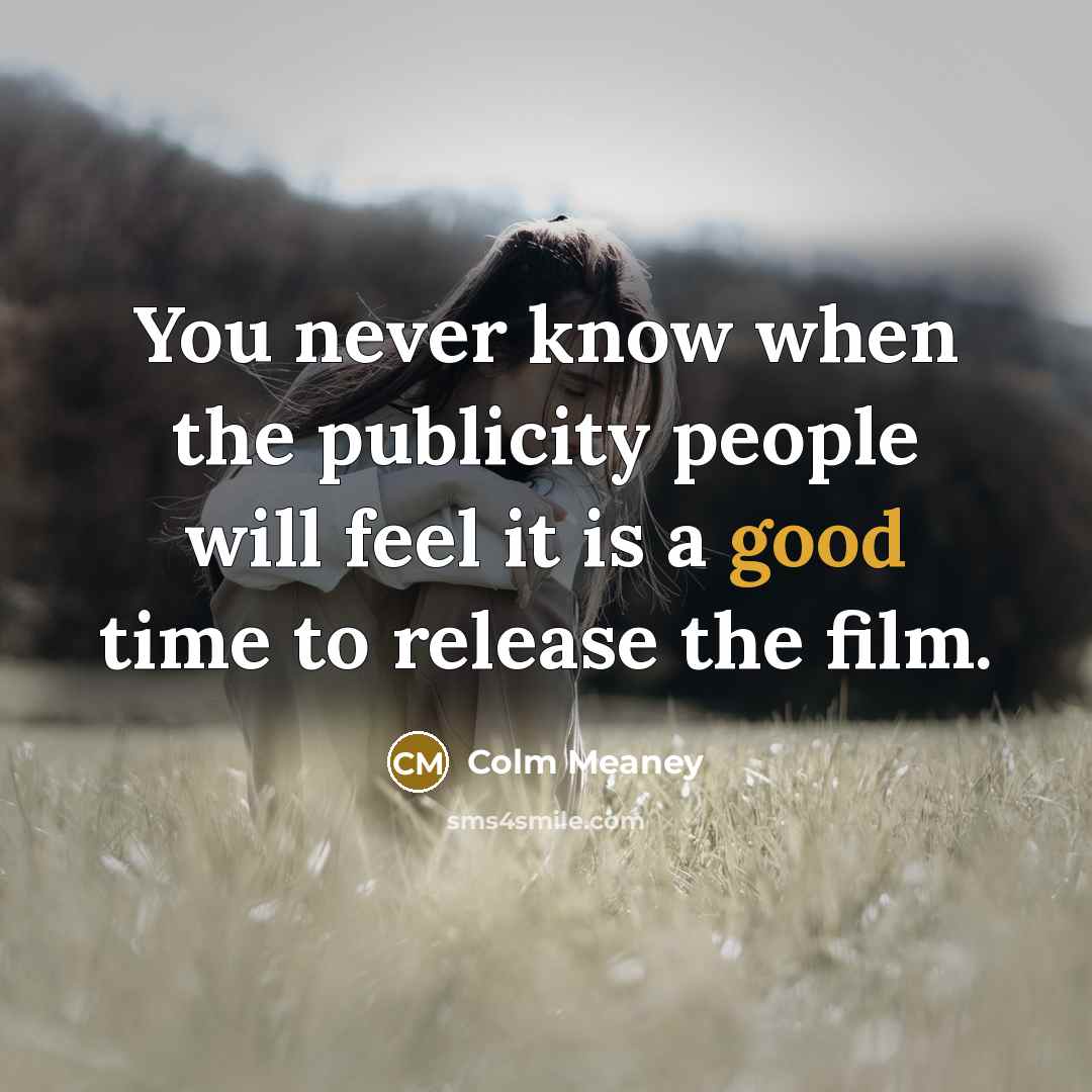 “You never know when the publicity people will feel it…” quote by Colm Meaney