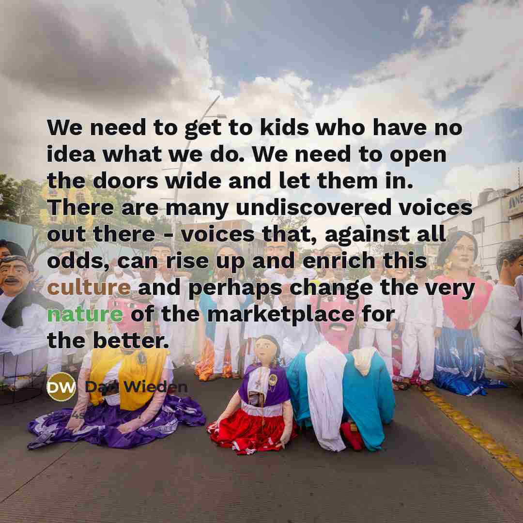 “We need to get to kids who have no idea…” quote by Dan Wieden