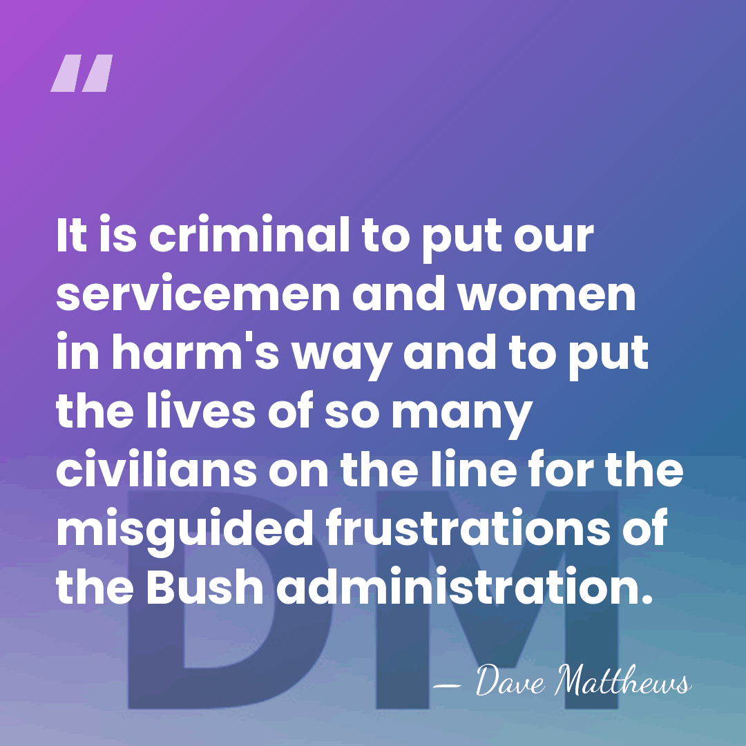 It is criminal to put our servicemen and women in harm's way&hellip; - Dave Matthews