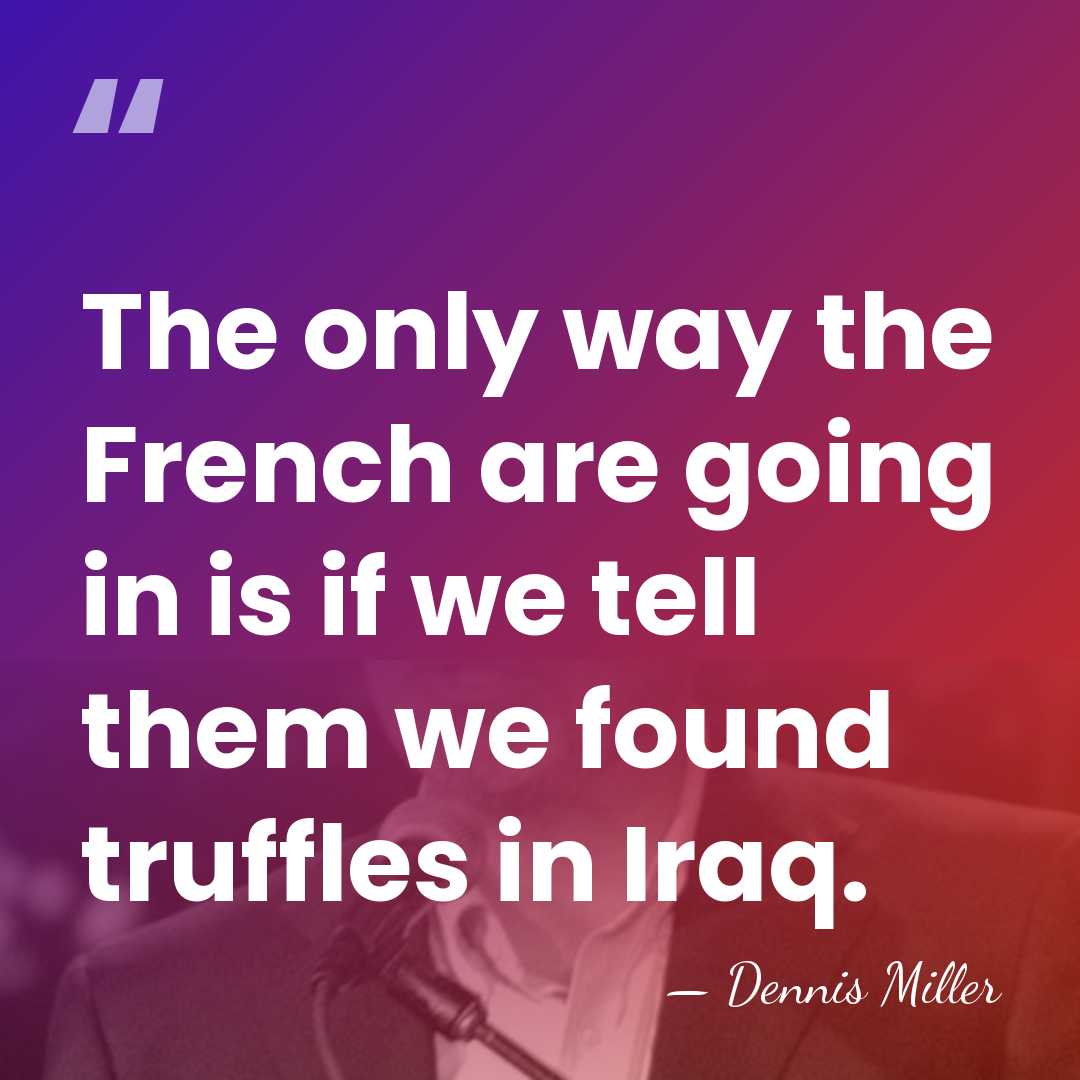 The only way the French are going in is if we tell&hellip; - Dennis Miller