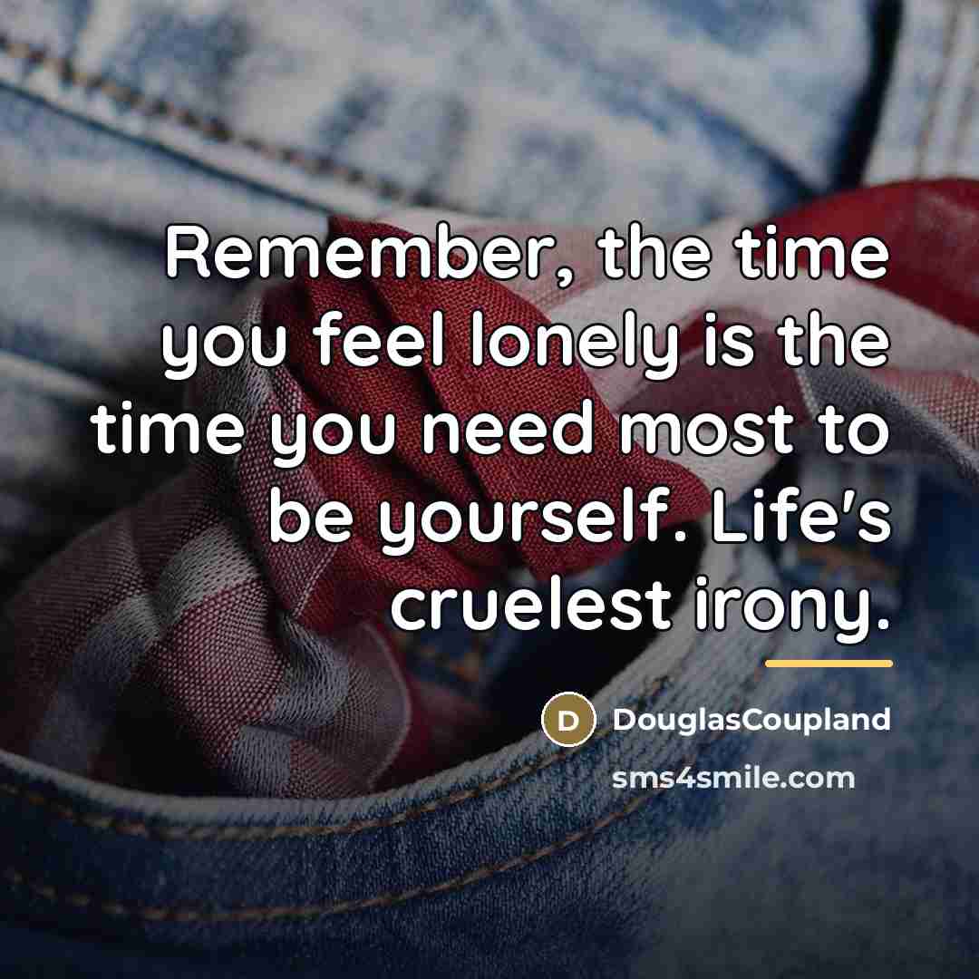 “Remember, the time you feel lonely is the time you…” quote by DouglasCoupland