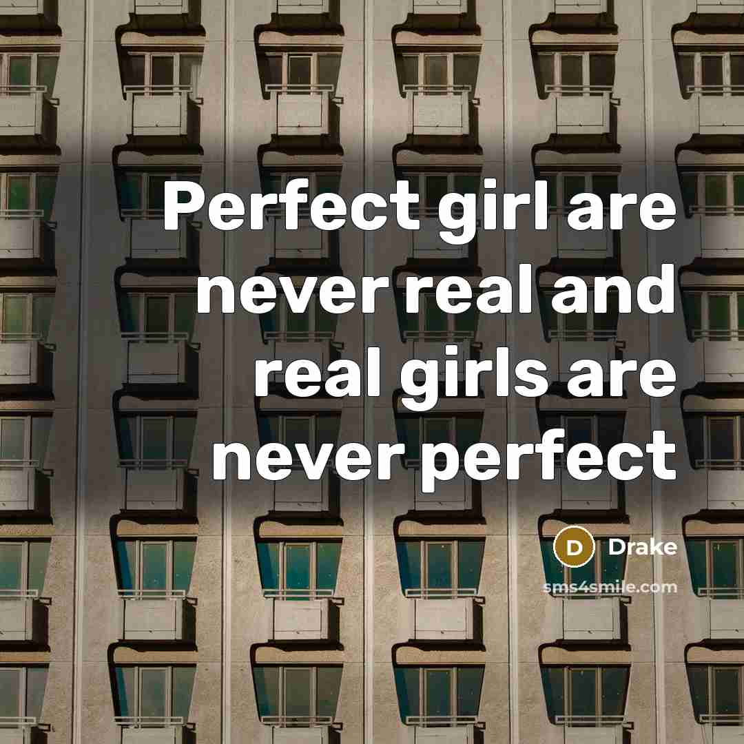 “Perfect girl are never real and real girls are never…” quote by Drake