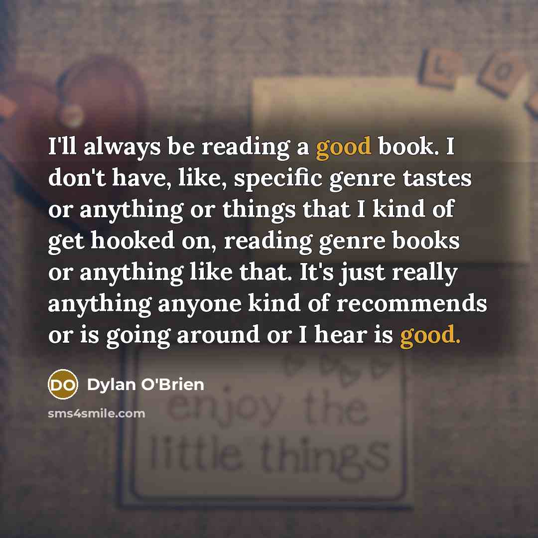 “I'll always be reading a good book. I don't have,…” quote by Dylan O'Brien