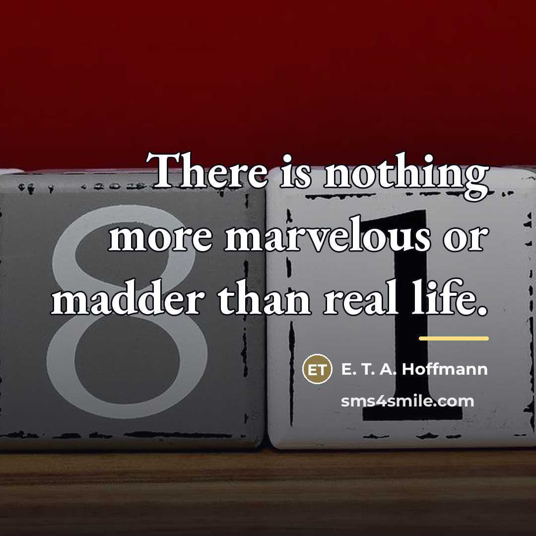 “There is nothing more marvelous or madder than real life.…” quote by E. T. A. Hoffmann