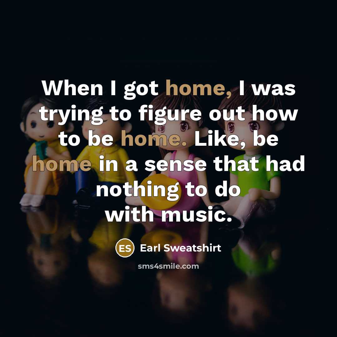 “When I got home, I was trying to figure out…” quote by Earl Sweatshirt