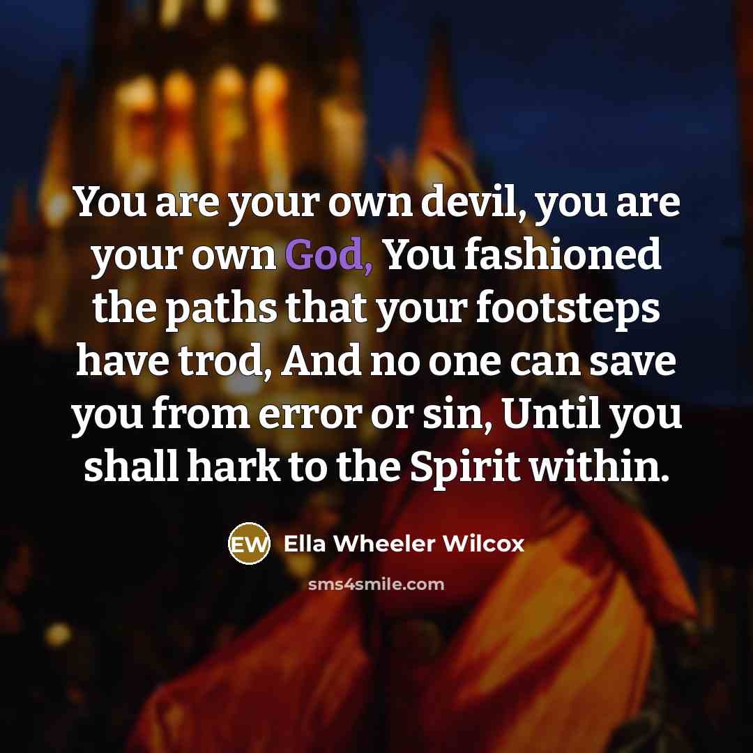 “You are your own devil, you are your own God,…” quote by Ella Wheeler Wilcox
