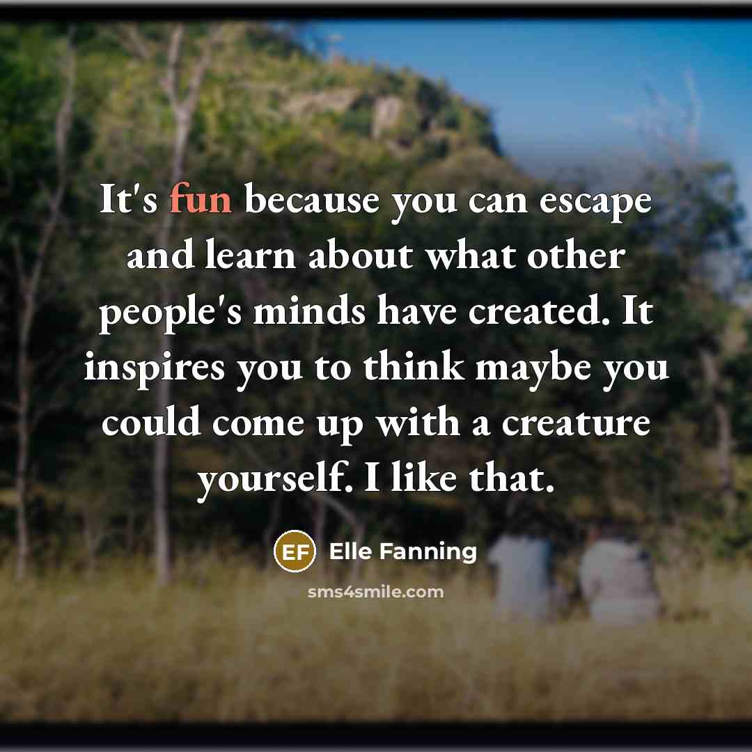 “It's fun because you can escape and learn about what…” quote by Elle Fanning