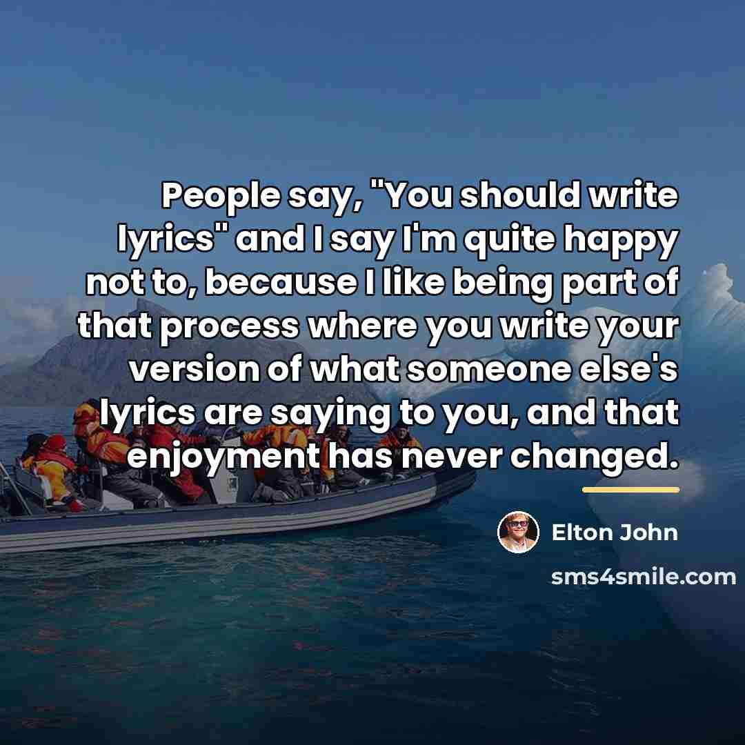 “People say, "You should write lyrics" and I say I'm…” quote by Elton John