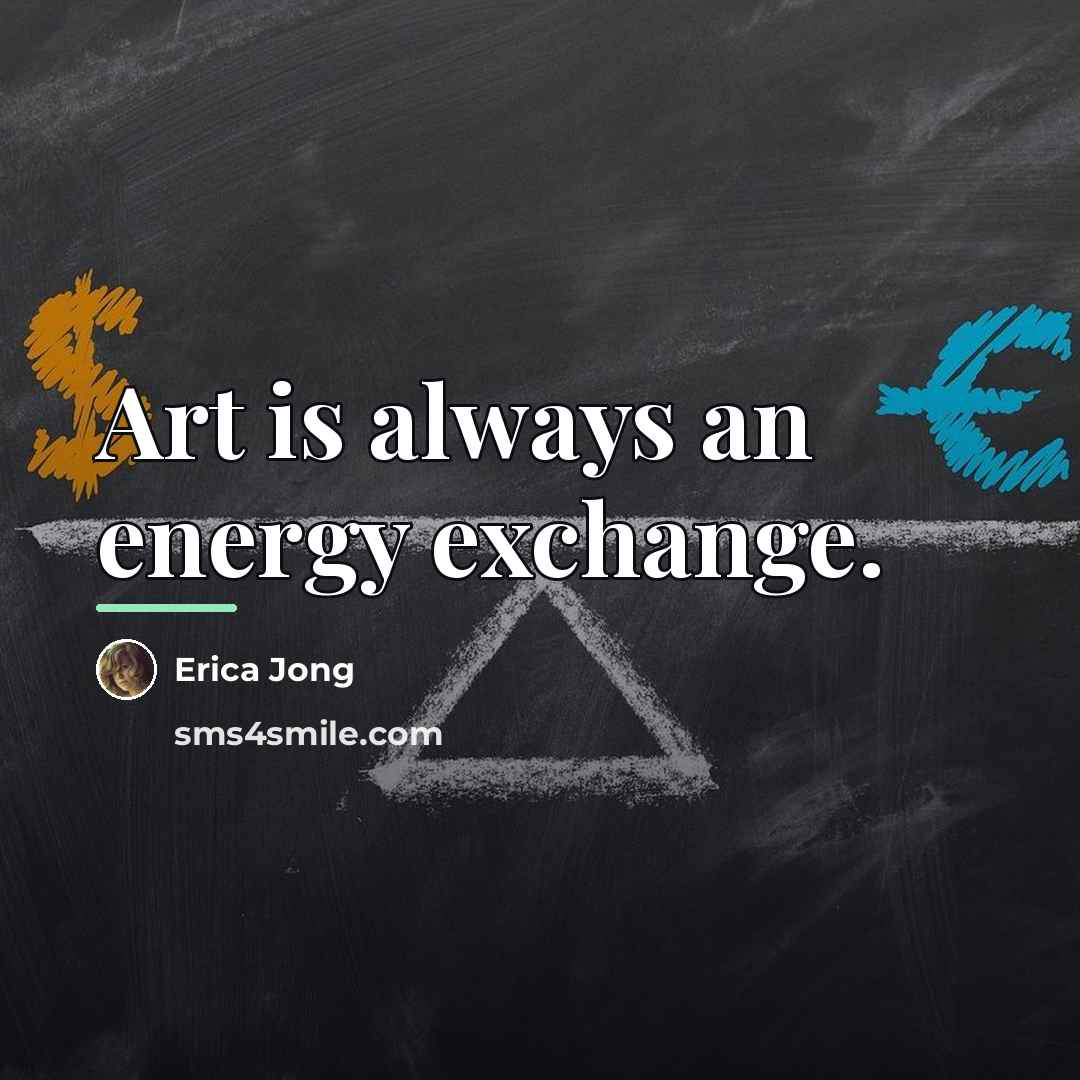 “Art is always an energy exchange.…” quote by Erica Jong